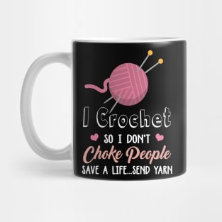 I Crochet So I Don't Choke People Save A Life...Send Yarn Mug